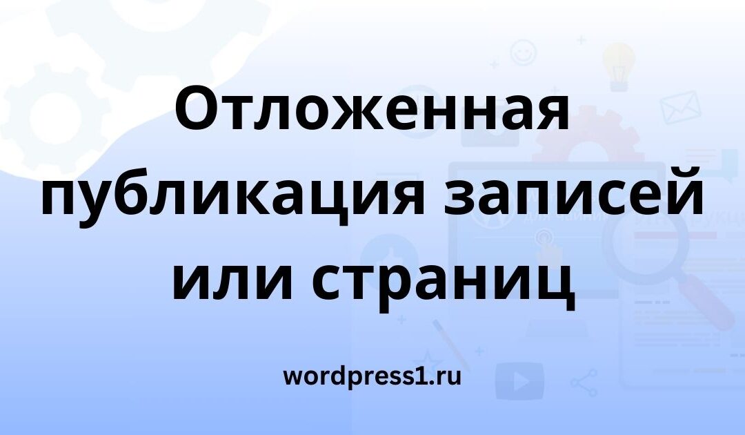 Как настроить отложенные публикации в WordPress